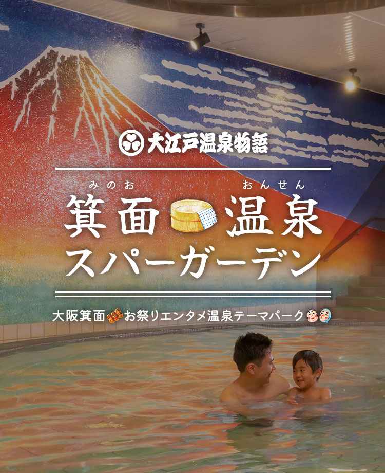 大江戸温泉物語 箕面温泉スパーガーデン 大阪箕面 お祭りエンタメ温泉パーク