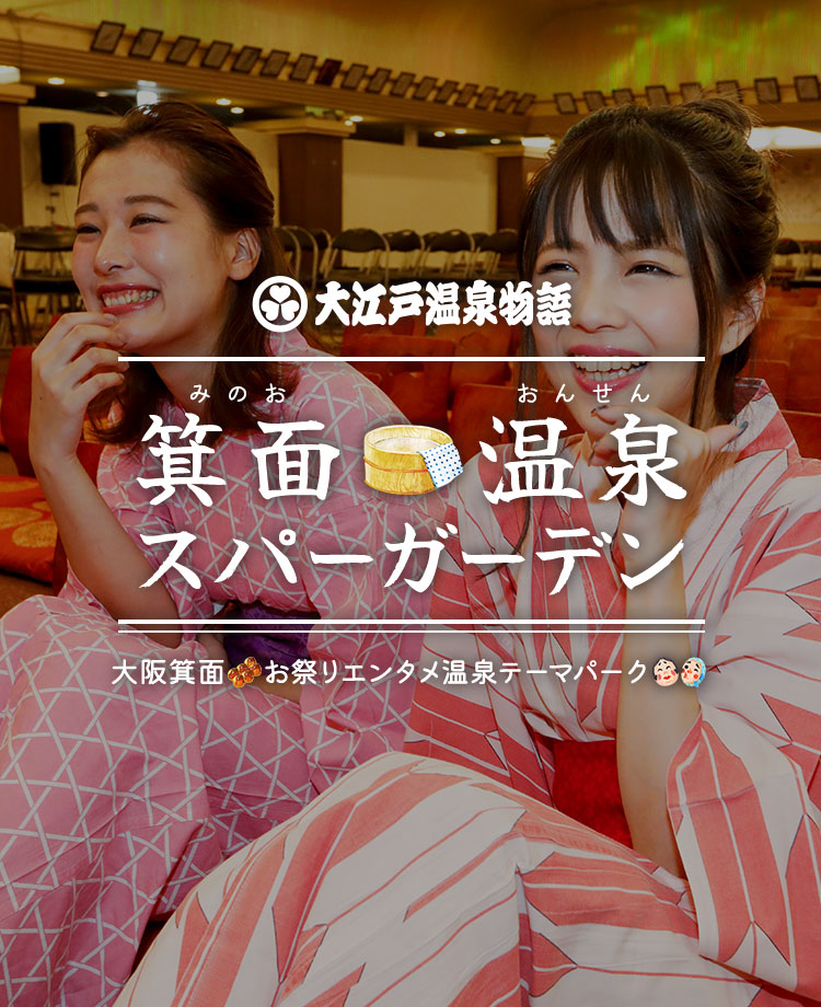 大江戸温泉物語 箕面温泉スパーガーデン 大阪箕面 お祭りエンタメ温泉パーク
