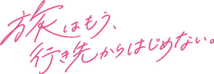 旅はもう、行き先からはじめない。