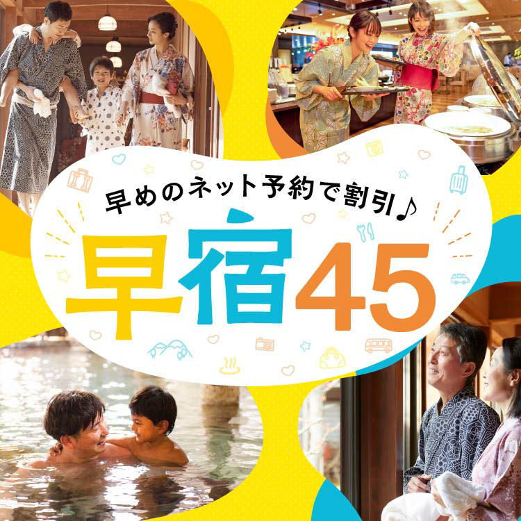 早めのネット予約で割引♪早宿45 | 【公式】大江戸温泉物語グループ